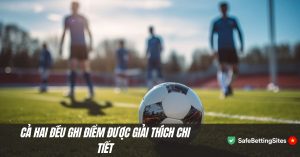 Cả hai đều ghi điểm được giải thích chi tiết