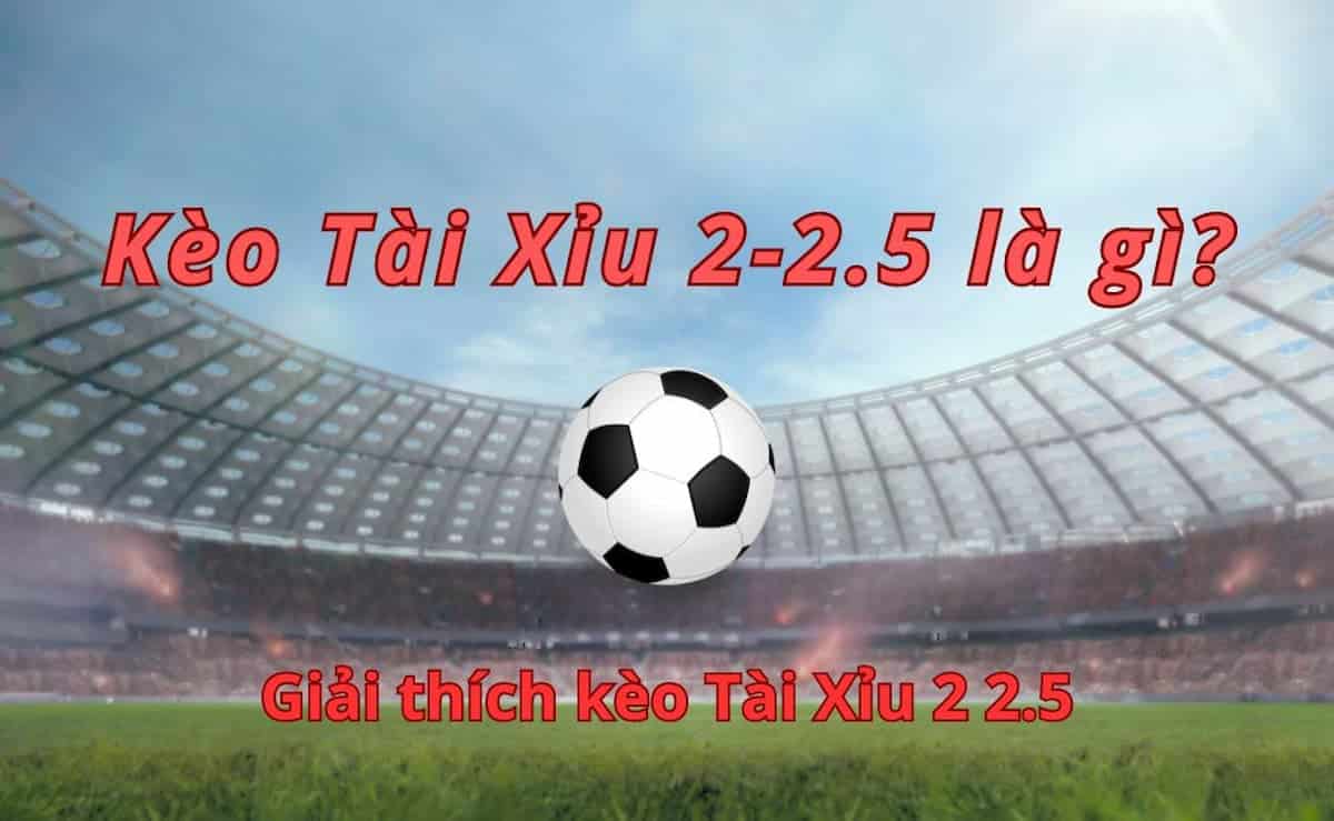 Kèo 2 2.5 là gì
